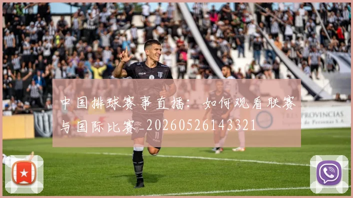 中国排球赛事直播：如何观看联赛与国际比赛_20260526143321