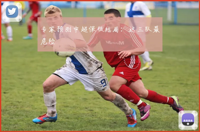 专家预测中超保级结局：这三队最危险