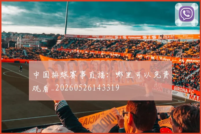 中国排球赛事直播：哪里可以免费观看_20260526143319